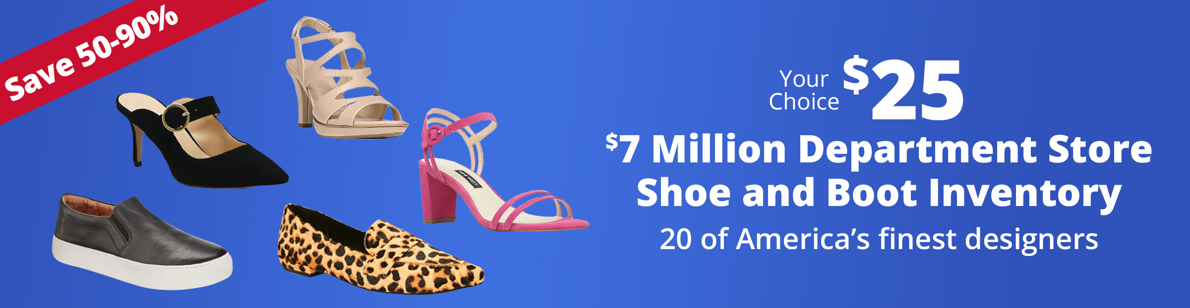 Promotional banner:
$7M department store shoe inventory, 20 top designers, prices from $25.